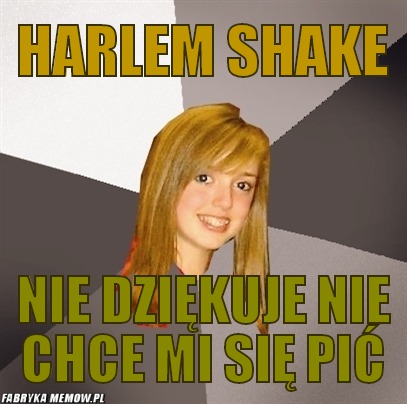 Harlem shake – harlem shake nie dziękuje nie chce mi się pić