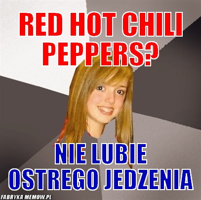 Red hot chili peppers? – red hot chili peppers? nie lubie ostrego jedzenia