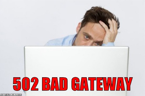  –  502 bad gateway
