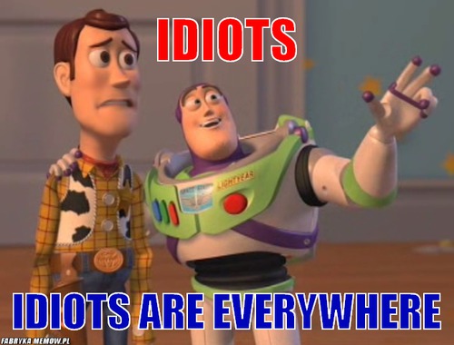 Idiots – Idiots Idiots are everywhere
