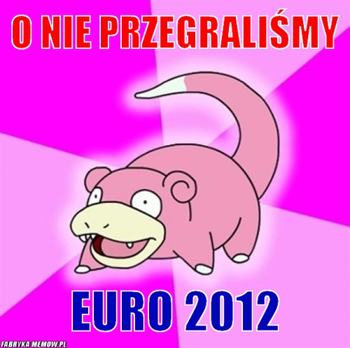 O nie przegraliśmy – o nie przegraliśmy euro 2012