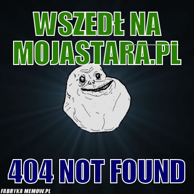 Wszedł na mojastara.pl – wszedł na mojastara.pl 404 not found