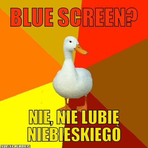 Blue Screen? – Blue Screen? Nie, nie lubię niebieskiego