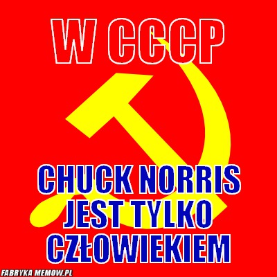W cccp – w cccp chuck norris jest tylko człowiekiem