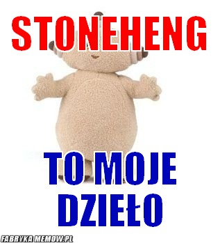 Stoneheng – Stoneheng to moje dzieło