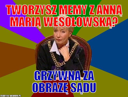 Tworzysz memy z Anną Marią Wesołowską? – tworzysz memy z Anną Marią Wesołowską? grzywna za obrazę sądu