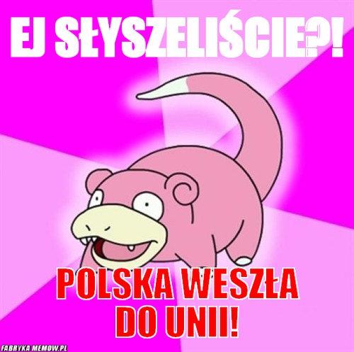 Ej słyszeliście?! – ej słyszeliście?! polska weszła do unii!