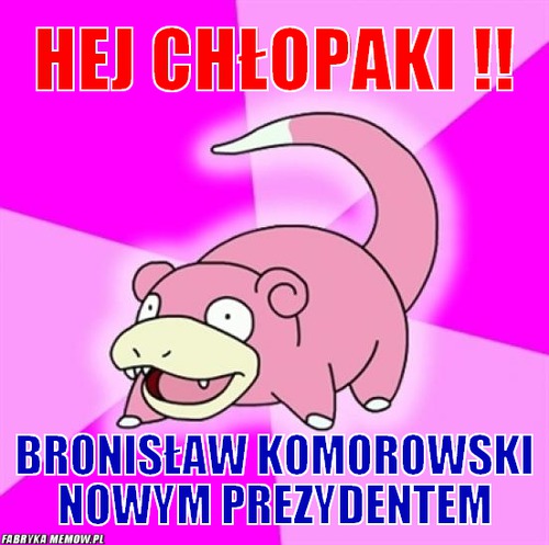 Hej chłopaki !! – hej chłopaki !! Bronisław komorowski nowym prezydentem