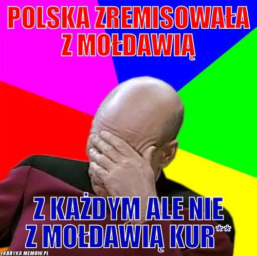 Polska zremisowała z mołdawią – polska zremisowała z mołdawią z każdym ale nie z mołdawią kur**