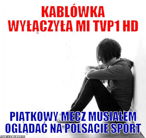 Kablówka wyłączyła mi TVP1 HD – Kablówka wyłączyła mi TVP1 HD Piątkowy mecz musiałem oglądać na Polsacie Sport