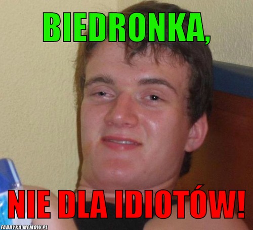 Biedronka, – Biedronka, nie dla idiotów!