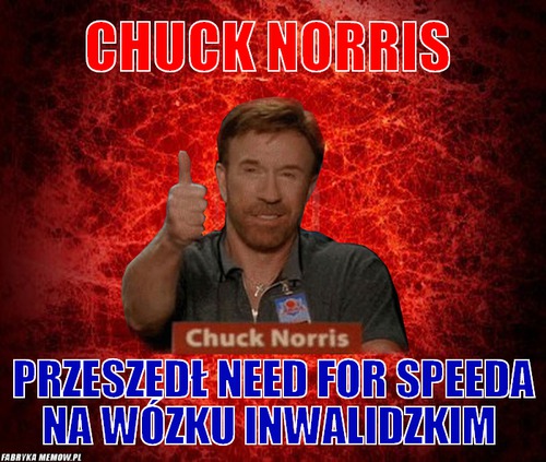 Chuck norris – chuck norris przeszedł need for speeda na wózku inwalidzkim