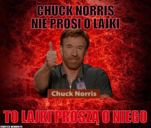Chuck Norris Nie prosi o lajki – Chuck Norris Nie prosi o lajki to lajki proszą o niego