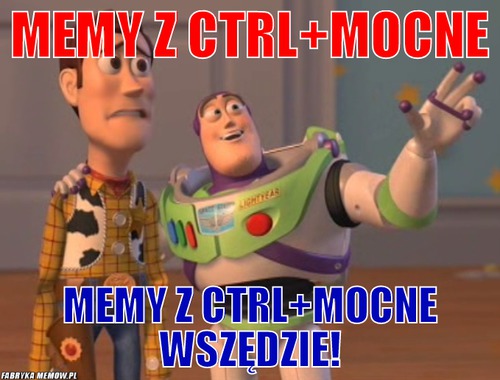 MEMY Z CTRL+MOCNE – MEMY Z CTRL+MOCNE MEMY Z CTRL+MOCNE WSZĘDZIE!