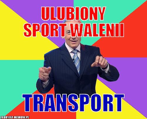 Ulubiony sport walenii – Ulubiony sport walenii Transport