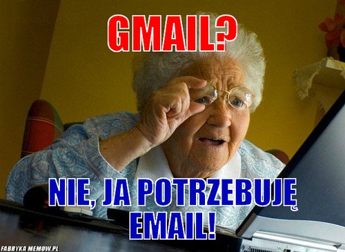 Gmail? – Gmail? Nie, ja potrzebuję Email!