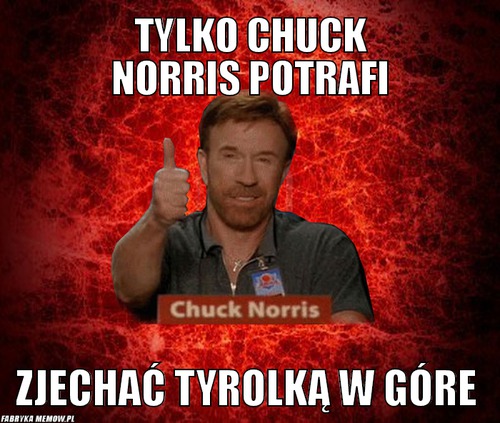 Tylko Chuck Norris potrafi – Tylko Chuck Norris potrafi zjechać tyrolką w góre
