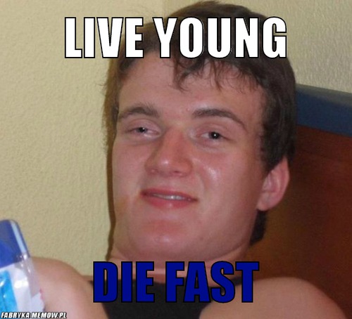 Live young – Live young Die fast