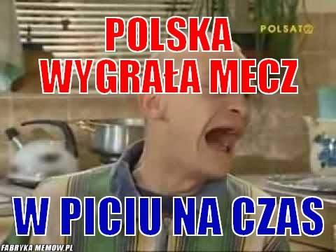 Polska wygrała mecz – polska wygrała mecz w piciu na czas