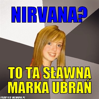 Nirvana? – Nirvana? to ta sławna marka ubrań
