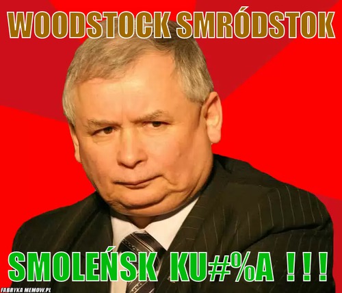 Woodstock smródstok – woodstock smródstok smoleńsk  Ku#%A  ! ! !