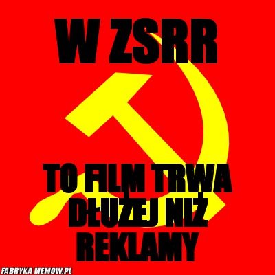 W ZSRR – W ZSRR To film trwa dłużej niż reklamy