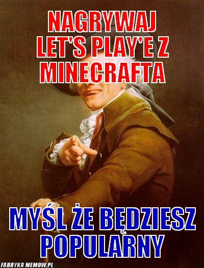 Nagrywaj Let\'s play\'e z Minecrafta – Nagrywaj Let\'s play\'e z Minecrafta Myśl że będziesz popularny