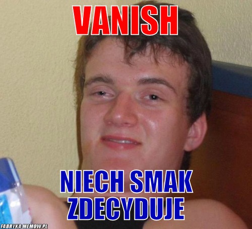Vanish – vanish niech smak zdecyduje