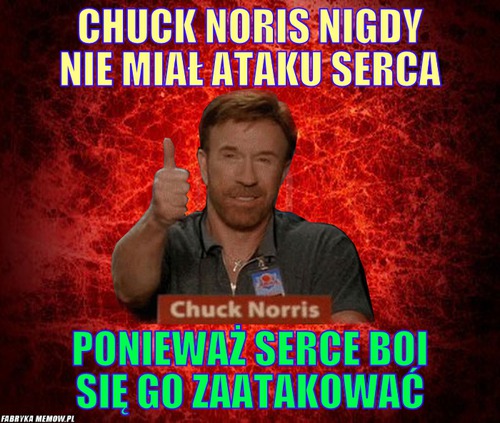Chuck noris nigdy nie miał ataku serca – chuck noris nigdy nie miał ataku serca ponieważ serce boi się go zaatakować
