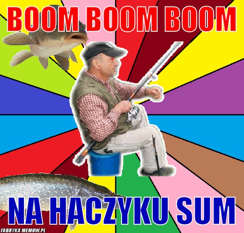 Boom boom boom – boom boom boom na haczyku sum