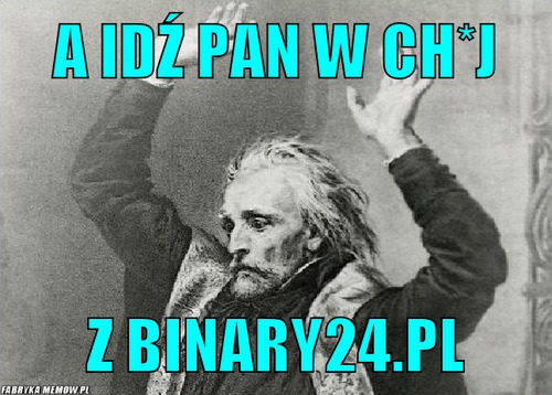 A idź pan w ch*j – a idź pan w ch*j z binary24.pl