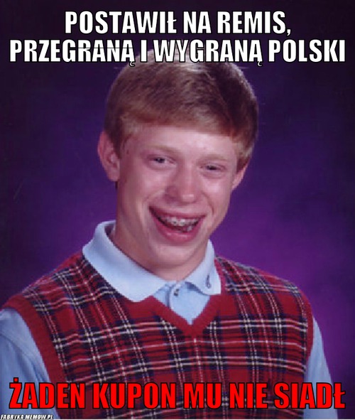 Postawił na remis, przegraną i wygraną Polski – postawił na remis, przegraną i wygraną Polski Żaden kupon mu nie siadł