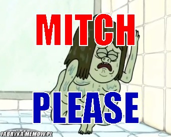 Mitch – Mitch please