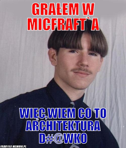 Grałem w micfraft`a – Grałem w micfraft`a więc,wiem co to architektura d#@wko
