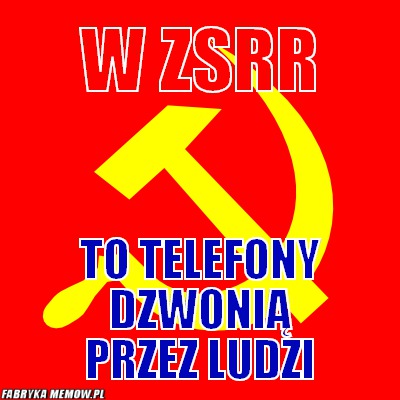 W ZSRR – W ZSRR To telefony dzwonią przez ludzi