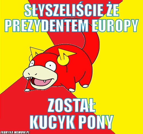 Słyszeliście że prezydentem europy – Słyszeliście że prezydentem europy Został kucyk Pony