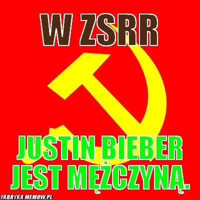 W ZSRR – W ZSRR Justin Bieber jest mężczyną.