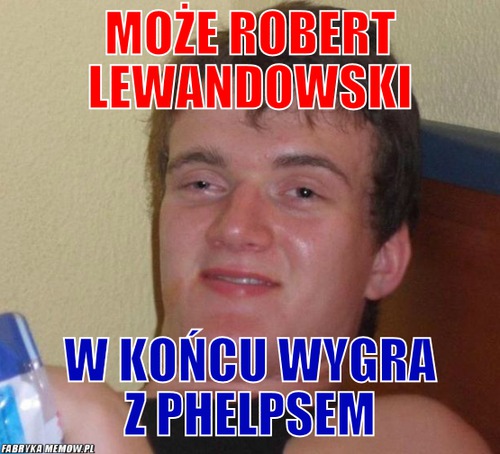Może Robert Lewandowski – Może Robert Lewandowski W końcu wygra z Phelpsem