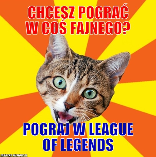 Chcesz pograć w coś fajnego? – chcesz pograć w coś fajnego? pograj w league of legends