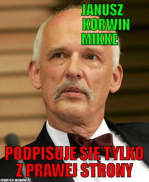 Janusz                            Korwin                    mikke – janusz                            Korwin                    mikke podpisuje się tylko z prawej strony