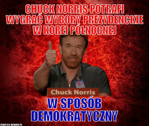 Chuck norris potrafi wygrać wybory prezydenckie w korei północnej – chuck norris potrafi wygrać wybory prezydenckie w korei północnej w sposób demokratyczny