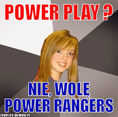 Power Play ? – Power Play ? Nie, wolę power rangers