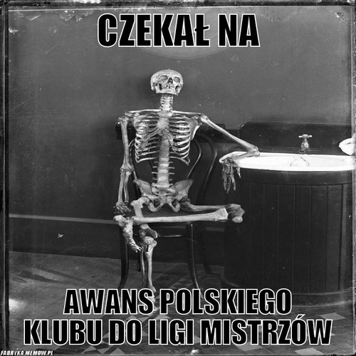 Czekał na – czekał na awans polskiego klubu do ligi mistrzów