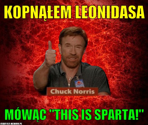 Kopnąłem leonidasa – kopnąłem leonidasa mówąc &quot;this is sparta!&quot;