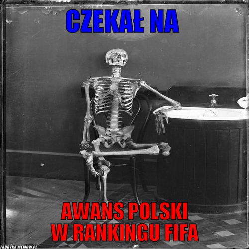 Czekał na – czekał na awans polski w rankingu fifa