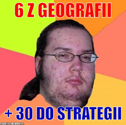 6 z geografii – 6 z geografii + 30 do strategii