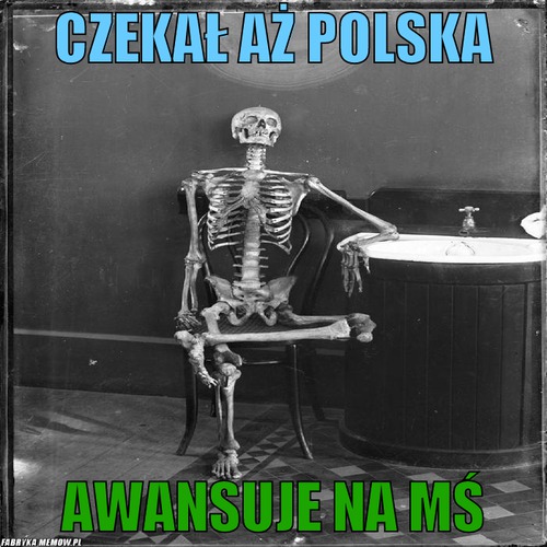 Czekał aż polska – Czekał aż polska awansuje na MŚ