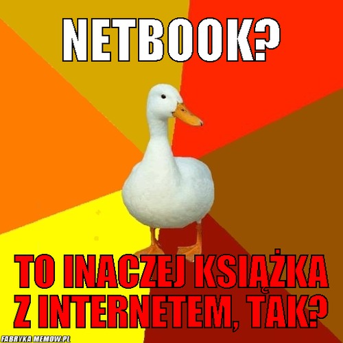Netbook? – Netbook? To inaczej książka z internetem, tak?