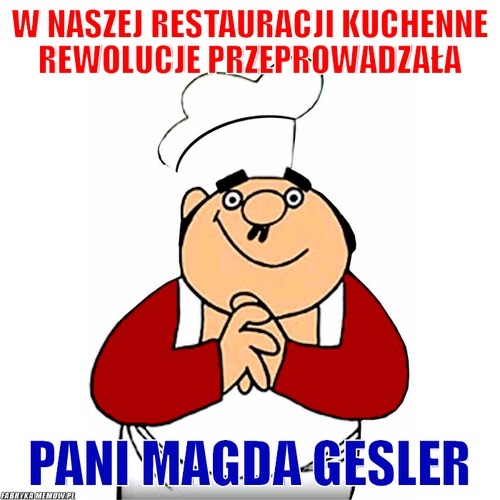 W naszej restauracji kuchenne rewolucje przeprowadzała – W naszej restauracji kuchenne rewolucje przeprowadzała pani Magda Gesler