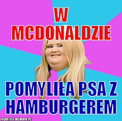 W Mcdonaldzie – W Mcdonaldzie POMYLIŁA PSA Z hamburgerem